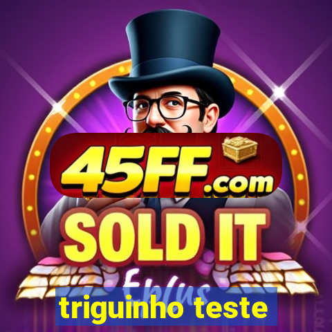 triguinho teste
